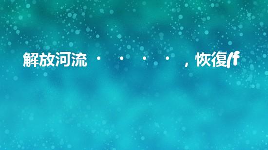 解放河流，恢復(fù)自然！探索抽水抽沙清淤設(shè)備的神奇力量，還原美麗江河景象！